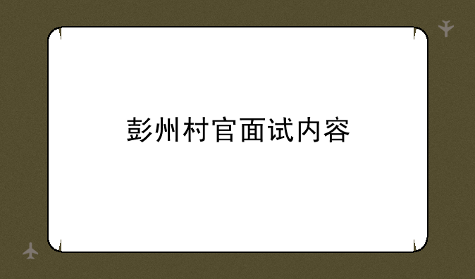 彭州村官面试内容