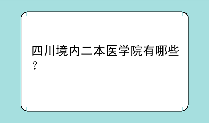 四川境内二本医学院有哪些？