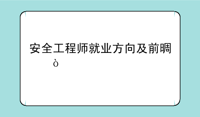 安全工程师就业方向及前景？