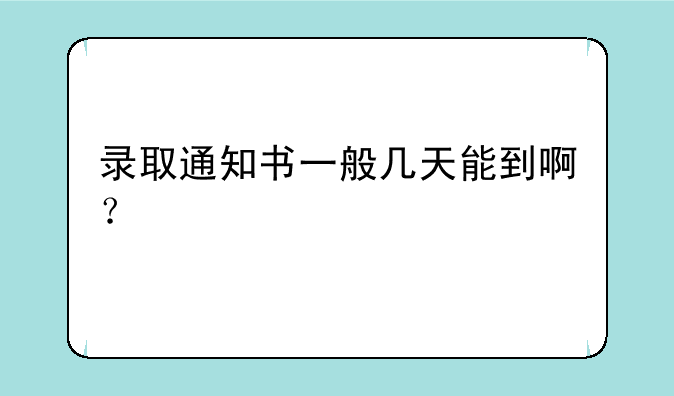 录取通知书一般几天能到啊？