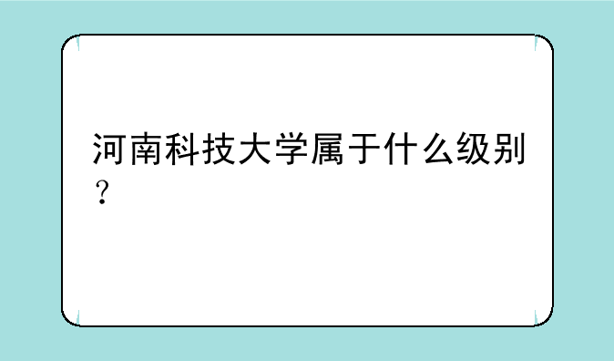 河南科技大学属于什么级别？