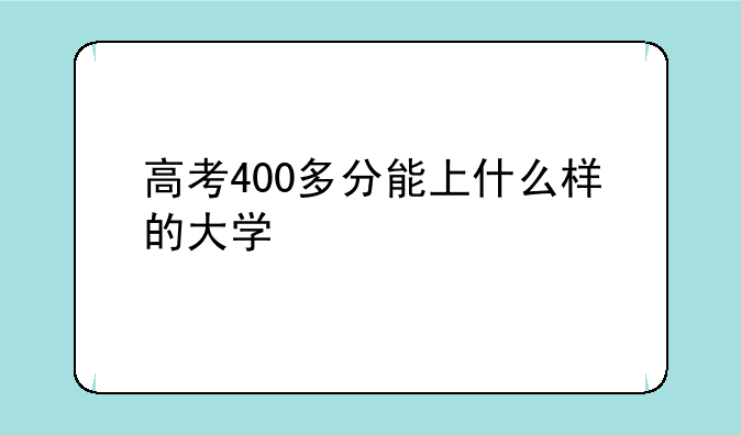高考400多分能上什么样的大学