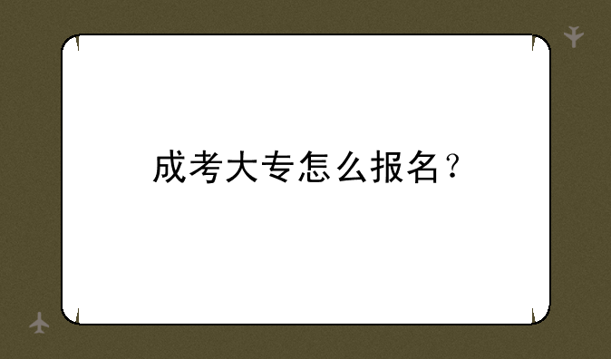 成考大专怎么报名？