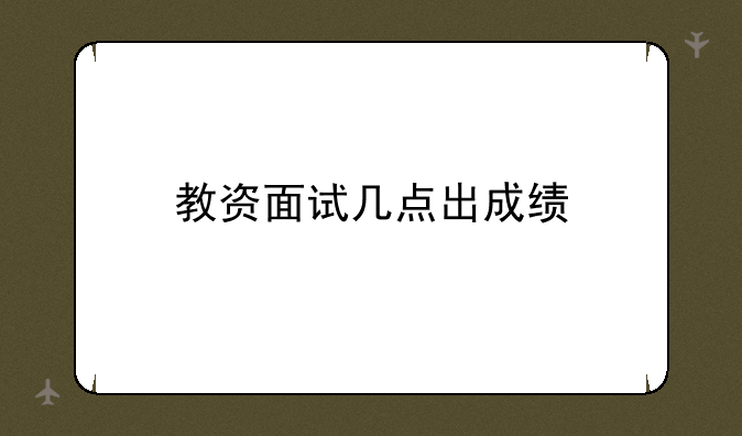教资面试几点出成绩