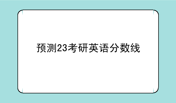 预测23考研英语分数线