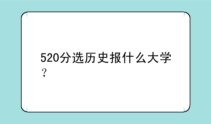 520分选历史报什么大学？