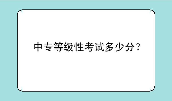 中专等级性考试多少分？