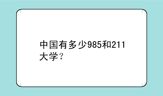 中国有多少985和211大学？