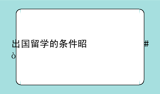 出国留学的条件是什么？