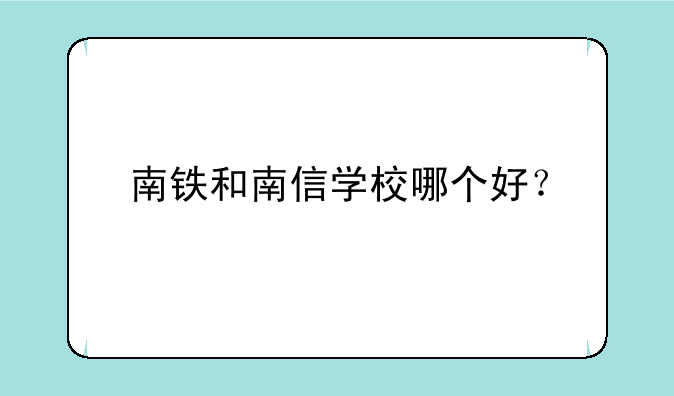 南铁和南信学校哪个好？