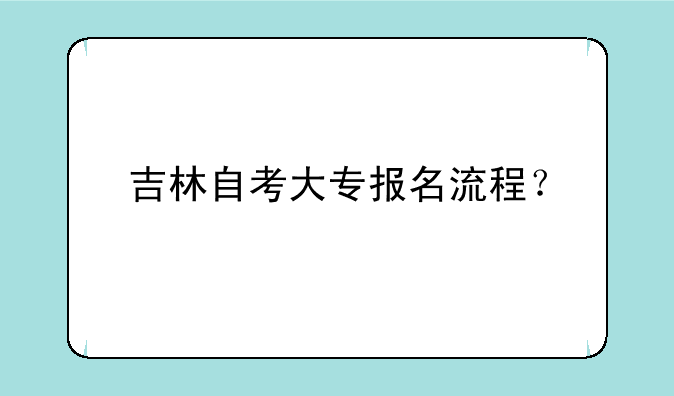 吉林自考大专报名流程？