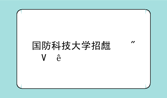 国防科技大学招生分数线