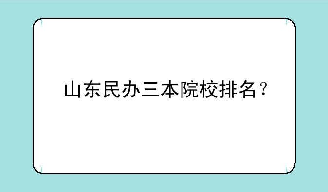 山东民办三本院校排名？
