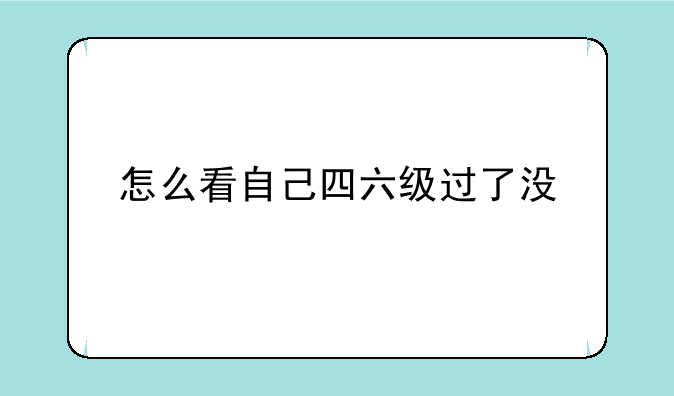 怎么看自己四六级过了没