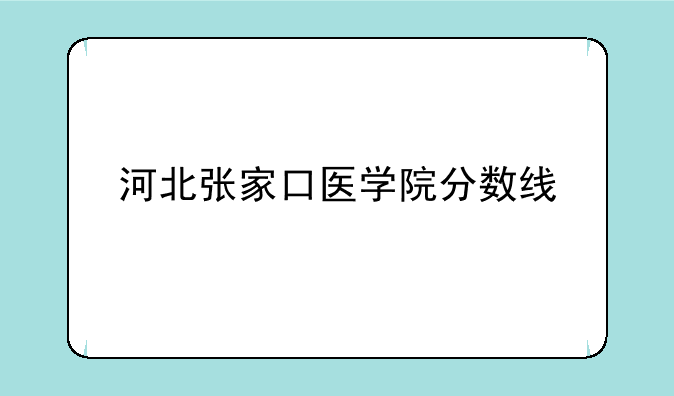 河北张家口医学院分数线