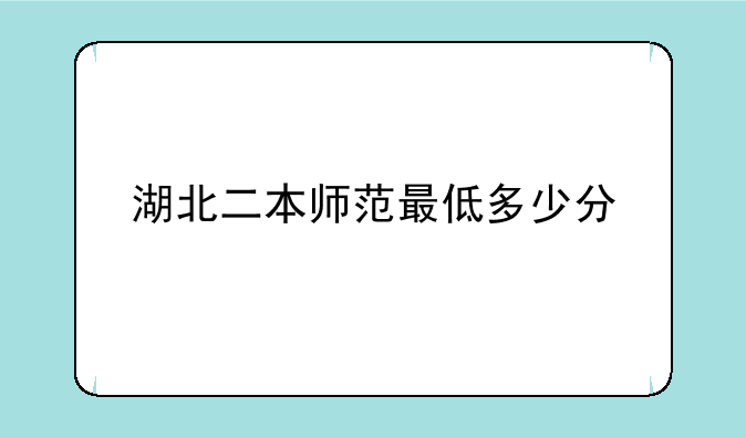 湖北二本师范最低多少分