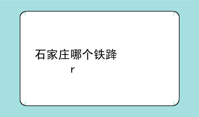 石家庄哪个铁路学校最好