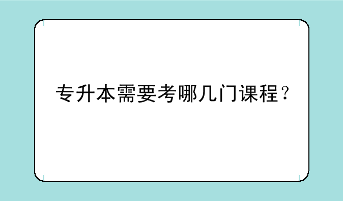 专升本需要考哪几门课程？