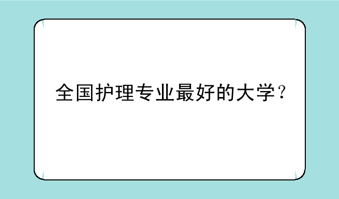 全国护理专业最好的大学？