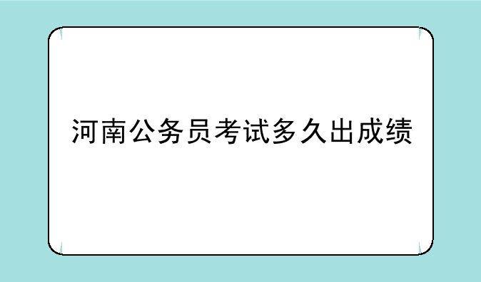 河南公务员考试多久出成绩