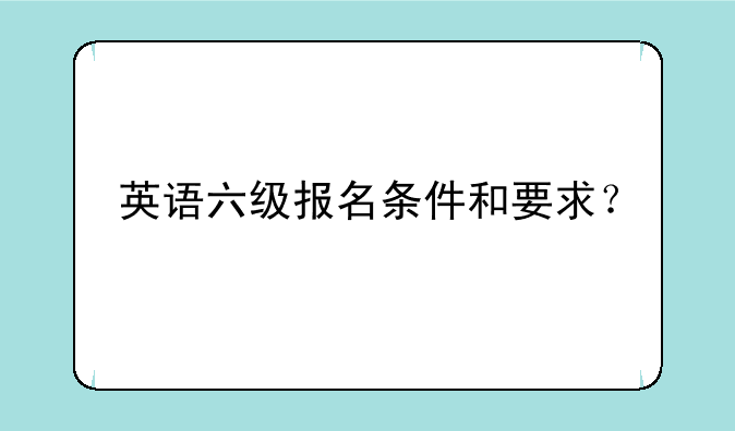 英语六级报名条件和要求？