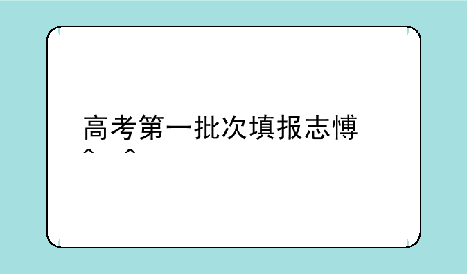 高考第一批次填报志愿时间