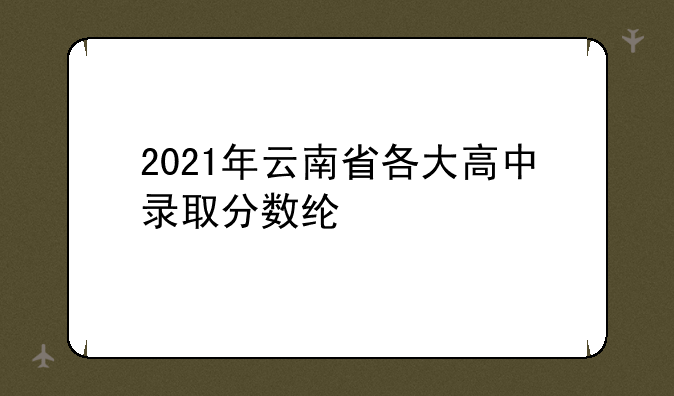 2021年云南省各大高中录取分数线?