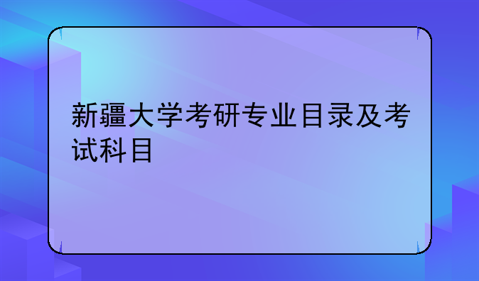 新疆大学考研专业目录及考试科目