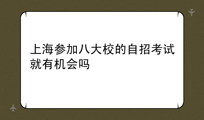 上海参加八大校的自招考试就有机会吗
