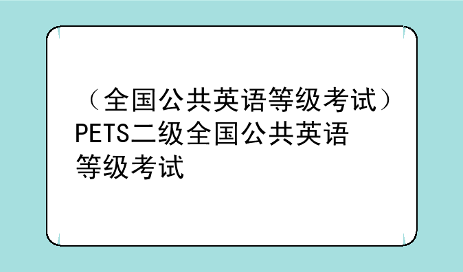 （全国公共英语等级考试）PETS二级全国公共英语等级考试