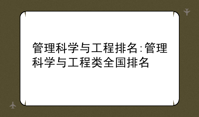管理科学与工程排名:管理科学与工程类全国排名
