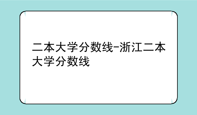 二本大学分数线-浙江二本大学分数线