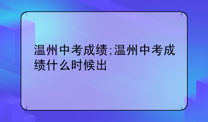 温州中考成绩;温州中考成绩什么时候出