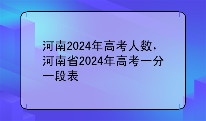 河南2024年高考人数，河南省2024年高考一分一段表
