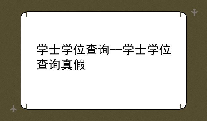 学士学位查询--学士学位查询真假