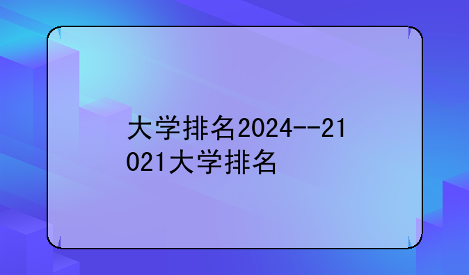 大学排名2024--21021大学排名