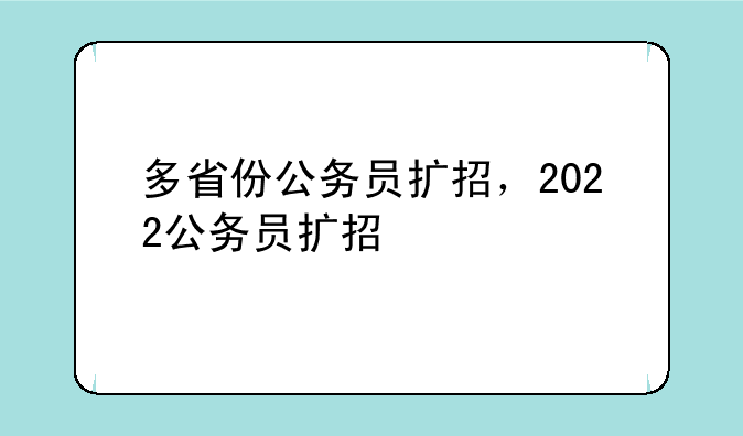 多省份公务员扩招，2022公务员扩招