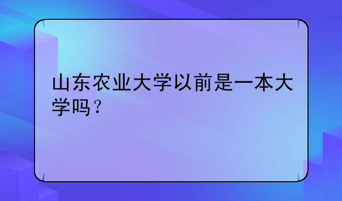 山东农业大学以前是一本大学吗？