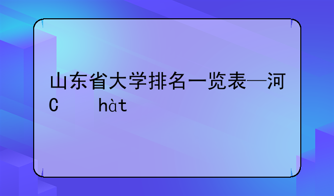 山东省大学排名一览表—河北省大学排名一览表