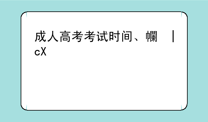 成人高考考试时间、广东成人高考考试时间