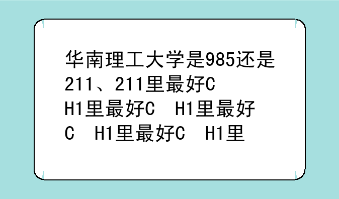 华南理工大学是985还是211、211里最好的15所大学